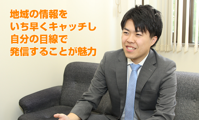 地域の情報をいち早くキャッチし自分の目線で発信することが魅力